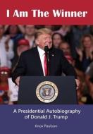 I Am The Winner: A Presidential Autobiography of Donald J. Trump di Knox Paulson edito da LULU PR