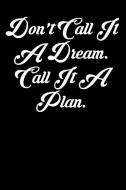 Don't Call It a Dream. Call It a Plan.: 6x9 Inspirational Quote Journal for Women and Girls (Black) di Amy Mesa edito da INDEPENDENTLY PUBLISHED