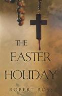 The Easter Holiday di Robert Ross edito da Olympia Publishers