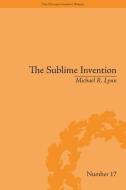 The Sublime Invention: Ballooning in Europe, 1783-1820 di Michael R. Lynn edito da ROUTLEDGE