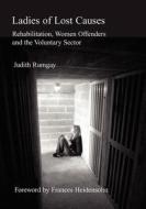 Ladies of Lost Causes: Rehabilitation, Women Offenders, and the Voluntary Sector di Judith Rumgay edito da DE SITTER PUBN