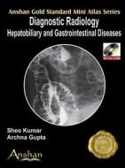 Diagnostic Radiology: Hepatobiliary and Gastrointestinal Diseases [With CDROM] di Sheo Kumar, Archna Gupta edito da Anshan Pub