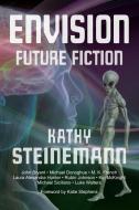 Envision: Future Fiction di Kathy Steinemann, John Bryant edito da K. Steinemann Enterprises