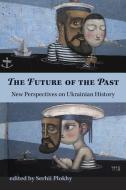 The Future of the Past - New Perspectives on Ukrainian History di Serhii Plokhy edito da Harvard University Press