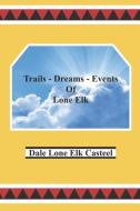 Trails Dreams Events of Lone Elk di Dale Lone Elk Casteel edito da Bluewater Publishing