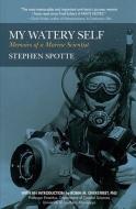 My Watery Self: Memoirs of a Marine Scientist di Stephen Spotte edito da THREE ROOMS PR