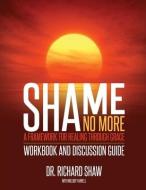 Shame No More Workbook and Discussion Guide di Richard Shaw edito da LIGHTNING SOURCE INC