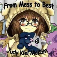 From Mess to Best di Judy Kiel McKain edito da Pen It! Publications, LLC