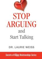 Stop Arguing and Start Talking... di Laurie Weiss edito da Empowerment Systems Books