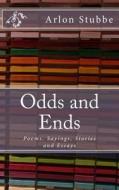 Odds and Ends: Poems, Sayings, Stories and Essays di Arlon K. Stubbe edito da Createspace Independent Publishing Platform