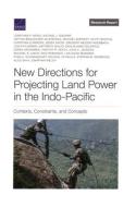 New Directions for Projecting Land Power in the Indo-Pacific: Contexts, Constraints, and Concepts di Jonathan P. Wong, Michael J. Mazarr, Nathan Beauchamp-Mustafaga edito da RAND CORP