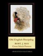 Old English Sheepdog: Robt. J. May Cross Stitch Pattern di Cross Stitch Collectibles edito da Createspace Independent Publishing Platform