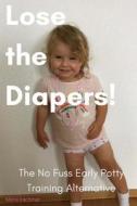Lose the Diapers!: The No Fuss Early Potty Training Alternative di Maria Kachmar edito da Createspace Independent Publishing Platform