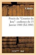 Procès Du "courrier Du Jura": Audience Du 15 Janvier 1880: Compte-Rendu Des Débats Sténographiés di Mehlin-P edito da HACHETTE LIVRE