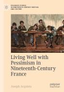Living Well with Pessimism in Nineteenth-Century France di Joseph Acquisto edito da Springer International Publishing