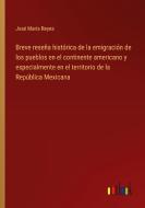 Breve reseña histórica de la emigración de los pueblos en el continente americano y especialmente en el territorio de la República Mexicana di José María Reyes edito da Outlook Verlag
