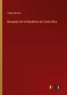Bosquejo de la República de Costa Rica di Felipe Molina edito da Outlook Verlag