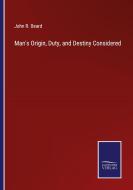 Man's Origin, Duty, and Destiny Considered di John R. Beard edito da Salzwasser Verlag