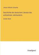 Geschichte der deutschen Literatur des achtzehnten Jahrhunderts di Johann Wilhelm Schaefer edito da Anatiposi Verlag