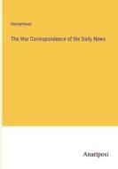 The War Correspondence of the Daily News di Anonymous edito da Anatiposi Verlag