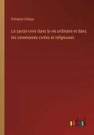 Le savoir-vivre dans la vie ordinaire et dans les ceremonies civiles et religieuses di Ermance Dufaux edito da Outlook Verlag
