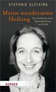 Meine wundersame Heilung di Stefanie Gleising edito da Herder Verlag GmbH