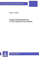 Hegels Handlungstheorie an der Peripherie des Staates di Ignacio Lasaga edito da Lang, Peter GmbH