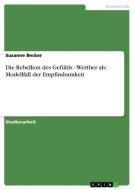 Die Rebellion Des Gefuhls - Werther Als Modellfall Der Empfindsamkeit di Susanne Becker edito da Grin Publishing