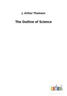 The Outline of Science di J. Arthur Thomson edito da Outlook Verlag