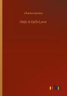 Only A Girl's Love di Charles Garvice edito da Outlook Verlag