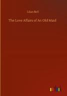 The Love Affairs of An Old Maid di Lilian Bell edito da Outlook Verlag