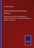 Garden Architecture and Landscape Gardening di John Arthur Hughes edito da Salzwasser-Verlag