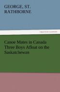 Canoe Mates in Canada Three Boys Afloat on the Saskatchewan di St. George Rathborne edito da TREDITION CLASSICS