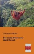 Der Orang-Outan oder Wald-Mensch di Christoph Pfeiffer edito da Bremen University Press