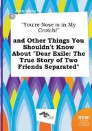 You're Nose Is in My Crotch! and Other Things You Shouldn't Know about Dear Exile: The True Story of Two Friends Separat di John Ading edito da LIGHTNING SOURCE INC