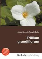 Trillium Grandiflorum di Jesse Russell, Ronald Cohn edito da Book On Demand Ltd.