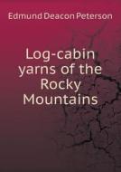 Log-cabin Yarns Of The Rocky Mountains di Edmund Deacon Peterson edito da Book On Demand Ltd.