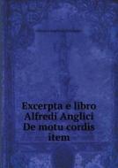Excerpta E Libro Alfredi Anglici De Motu Cordis Item di Alfredus Anglicus Philsopher edito da Book On Demand Ltd.