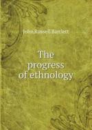 The Progress Of Ethnology di John Russell Bartlett edito da Book On Demand Ltd.