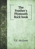 The Feather's Plymouth Rock Book di T F McGrew edito da Book On Demand Ltd.