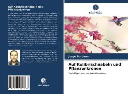 Auf Kolibrischnäbeln und Pflanzenkronen di Jorge Burbano edito da Verlag Unser Wissen
