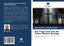 Die Frage nach Gott bei Fabien Eboussi Boulaga di Zoro Patrick Césaire Tiénan edito da Verlag Unser Wissen