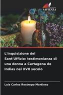 L'Inquisizione del Sant'Uffizio: testimonianza di una donna a Cartagena de Indias nel XVII secolo di Luis Carlos Restrepo Martinez edito da Edizioni Sapienza