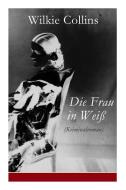 Die Frau In Wei (kriminalroman) di Wilkie Collins edito da E-artnow