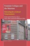 Feminist Critique and the Museum: Educating for a Critical Consciousness edito da BRILLSENSE