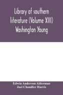 Library of southern literature (Volume XIII) Washington Young di Edwin Anderson Alderman, Joel Chandler Harris edito da Alpha Editions