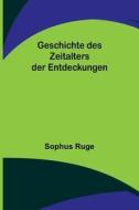 Geschichte des Zeitalters der Entdeckungen di Sophus Ruge edito da Alpha Editions