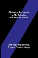 Philosophumena; or, The refutation of all heresies, Volume I di Antipope Hippolytus, Origen edito da Alpha Editions