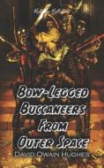 Bow-Legged Buccaneers From Outer Space di Hughes David Owain Hughes edito da Independently Published