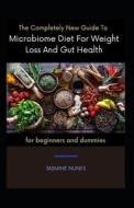 The Completely New Guide To Microbiome Diet For Weight Loss And Gut Health For Beginners And Dummies di NUNES JASMINE NUNES edito da Independently Published